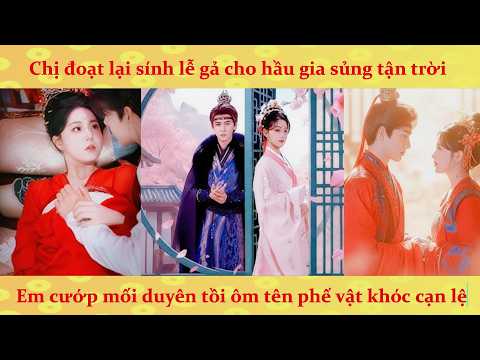 Chị em trùng sinh kiếp này đổi hôn, tỷ tỷ làm vương phi, muội muội ôm tra nam khóc hận