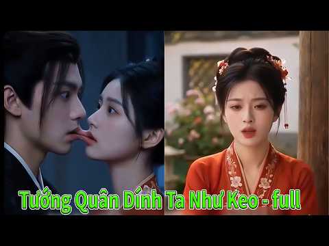 Tướng Quân Dính Ta Như Keo full tập | Lần đầu ta và tướng quân hôn nhau mồm miệng cứ dính nhau
