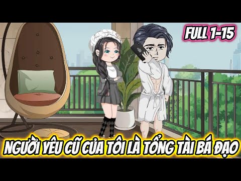 Người Yêu Cũ Của Tôi Là Tổng Tài Bá Đạo Full 1-15