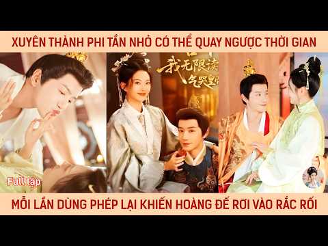 Xuyên thành phi tần nhỏ có thể quay ngc thời gian, mỗi lần dùng lại khiến hoàng đế rơi vào rắc rối