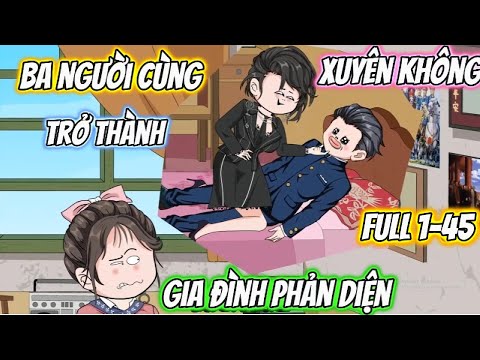 Ba Người Cùng Xuyên Không Trở Thành Gia Đình Phản Diện Full 1-45