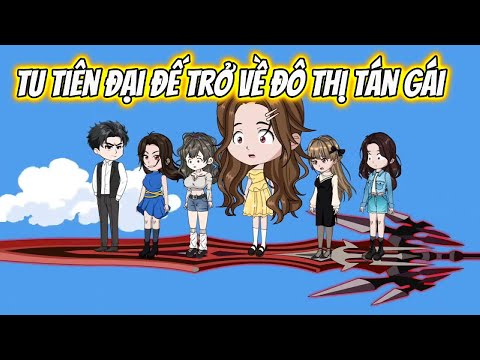 Tu Tiên Đại Đế Trở Về Đô Thị Tán Gái Full