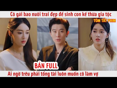Cô gái bao nuôi trai đẹp để sinh con kế thừa gia tộc ai ngờ trêu phải tổng tài luôn muốn cô làm vợ