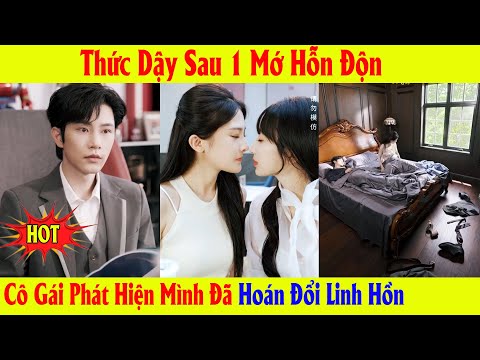 Thức Dậy Sau 1 Mớ Hỗn Độn Cô Gái Phát Hiện Mình Đã Hoán Đổi Linh Hồn