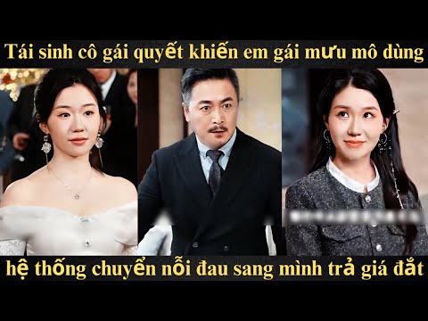 Tái sinh cô gái quyết khiến em gái mưu mô dùng hệ thống chuyển nỗi đau sang mình trả giá đắt