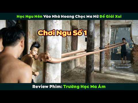 [Review Phim] Học Ngu Nên Vào Nhà Hoang Chọc Ma Nữ Để Giải Xui | Trường Học Ma Ám