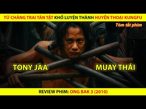 [REVIEW PHIM] Từ Chàng Trai Tàn Tật Khổ Luyện Thành Huyền Thoại Kungfu || Ong Bak 3