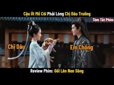 Review Phim: Cậu Út Mồ Côi Đc Chị Dâu Bạo Vệ Và Nuôi Dạy | Full | Gối lên Non Sông
