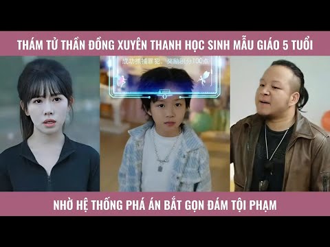 Thám tử thần đồng xuyên thành học sinh mẫu giáo 5 tuổi nhờ hệ thống phá án bắt gọn đám tội phạm