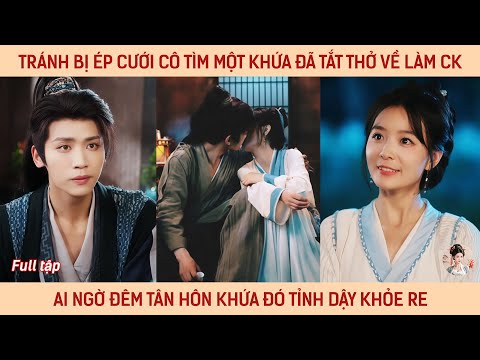 Tránh bị ép cưới cô tìm 1 khứa đã tắt thở về làm ck, ai ngờ đêm tân hôn khứa đó tỉnh dậy khỏe re