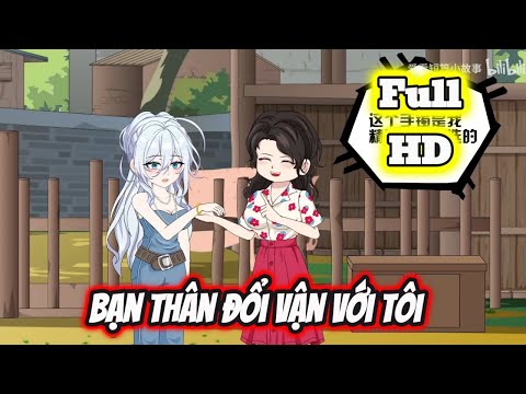Full END | BẠN THÂN ĐỔI VẬN VỚI TÔI VÀ CÁI KẾT | Phim Hay Có Kết - Bạch Tiên Sinh