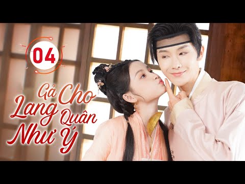 GẢ CHO LANG QUÂN NHƯ Ý - Tập 04 | Gả Cho Oan Gia, Nào Ngờ Tạo Nên Mối Lương Duyên Ai Cũng Ghen Tỵ