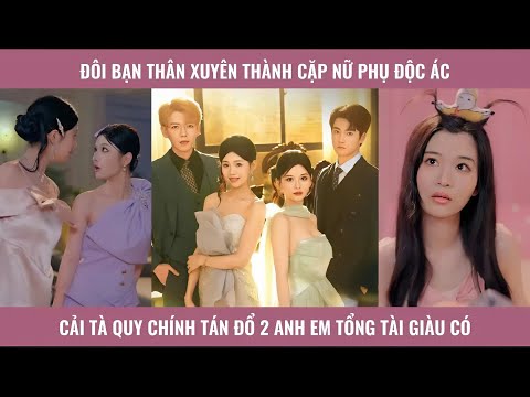 Đôi bạn thân xuyên thành cặp nữ phụ độc ác cải tà quy chính tán đổ 2 anh em tổng tài giàu có