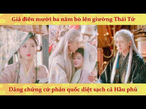 Giả điên mười ba năm bò lên giường Thái Tử: Dâng chứng cứ phản quốc diệt sạch cả Hầu phủ