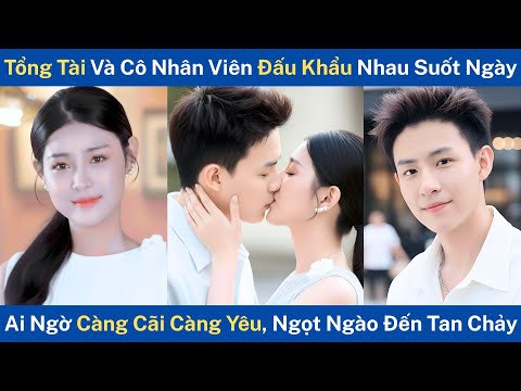 Tổng Tài Và Cô Nhân Viên Đấu Khẩu Nhau Suốt Ngày - Ai Ngờ Càng Cãi Càng Yêu, Ngọt Ngào Đến Tan Chảy