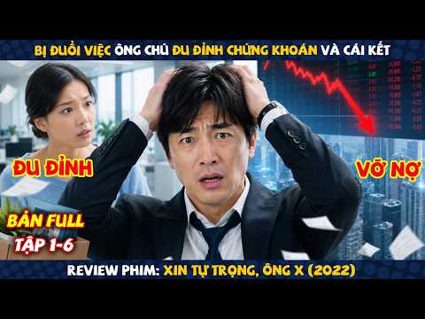 Review Phim: Bị Đuổi Việc Ông Chú Đu Đỉnh Chứng Khoán Và Cái Kết | Xin Tự Trọng, Ông X (2022) | Full