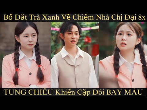 Chị Cả Thập Niên 80 Nuôi Cả Nhà - Bố Dắt Trà Xanh Về Chiếm Nhà Chị Đại 8x TUNG CHIÊU Khiến Cặp Đôi