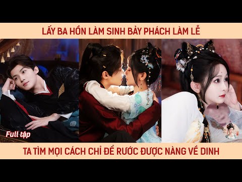 Lấy ba hồn làm sính bảy phách làm lễ, ta tìm mọi cách chỉ để rước được nàng về dinh