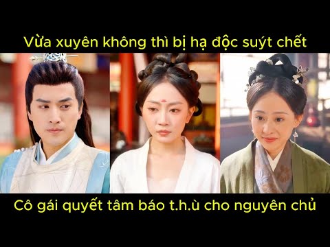 Vừa xuyên không thì bị hạ độc suýt c.h.ế.t, cô gái quyết tâm báo t.h.ù cho nguyên chủ | Phim hay.