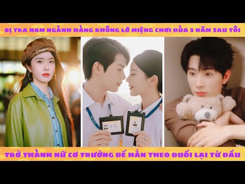 Bị tra nam ngành hàng không cà khịa, 5 năm sau tôi trở thành nữ cơ trưởng để hắn xách dép theo đuổi