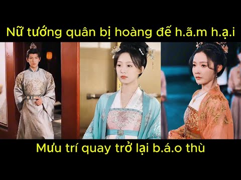 Nữ tướng quân bị hoàng đế h.ã.m h.ạ.i, mưu trí quay trở lại b.á.o t.h.ù | Phim hay.