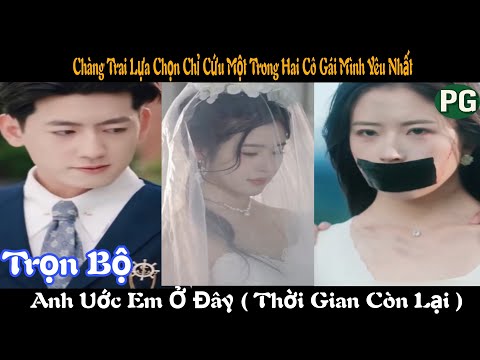 [REVIEW PHIM] Anh Uớc Em Ở Đây ( Thời Gian Còn Lại ) Trọn Bộ | Chàng Trai Lựa Chọn Chỉ Cứu Một Người