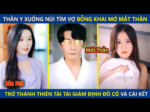 Thần Y Xuống Núi Tìm Vợ Bỗng Khai Mở Đôi Mắt Nhìn Xuyên Thấu, Nhìn Thấy Đồ Cổ Trị Giá Hàng Nghìn Tỷ