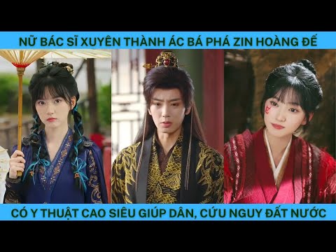 NỮ BÁC SỸ XUYÊN KHÔNG THÀNH ÁC BÁ PHÁ ZIN HOÀNG ĐẾ CÓ Y THUẬT CAO SIÊU GIÚP DÂN CỨU NGUY ĐẤY NƯỚC