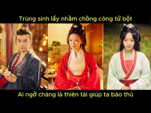 Trùng sinh lấy nhầm chồng công tử bột, ai ngờ chàng là thiên tài giúp ta báo thù.