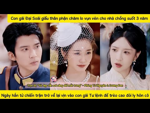 Chồng đưa gái lạ từ chiến trường về đòi ly hôn,cô lộ thân phận hắn mới biết mình đã hủy cả tương lai