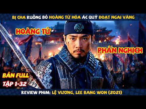Review Phim: Bị Cha Ruồng Bỏ Hoàng Tử Hóa Ác Quỷ Đoạt Ngai Vàng | Lệ Vương, Lee Bang Won | Full
