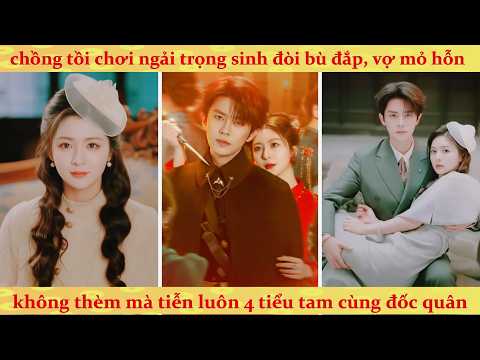 🔥Kiếp trước bị 4 bà vợ hại chết: Kiếp này sống lại làm Ngũ di thái tự tay tiễn từng kẻ xuống mồ