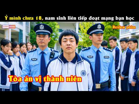 Ỷ mình chưa 18, nam sinh liên tiếp đoạt m.ạng bạn học - Review phim hay