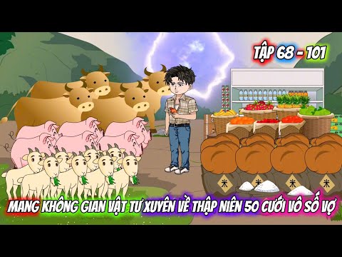 Full Tập 68 - 101 | Mang Không Gian Vật Tư Xuyên Về Thập Niên 50 Cưới Vô Số Vợ | Vietsub Tái Sinh