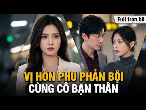 Vị Hôn Phu Phản Bội Cùng Cô Bạn Thân Định Âm Mưu Hủy Tương Lai Của Vợ Sắp Cưới Bằng Chiếc VaLi full