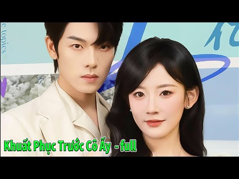 Khuất Phục Trước Cô Ấy full tập | Cô Ấy Và Tình Yêu full trọn bộ | Cưới Anh Để Trả Thù full phim