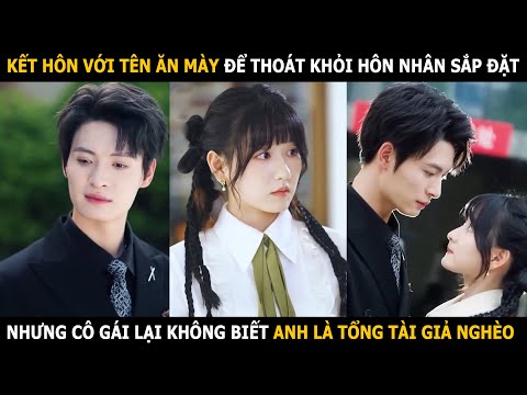 Kết hôn với tên ăn mày để thoát khỏi hôn nhân sắp đặt, nhưng cô gái lại không biết anh là tổng tài
