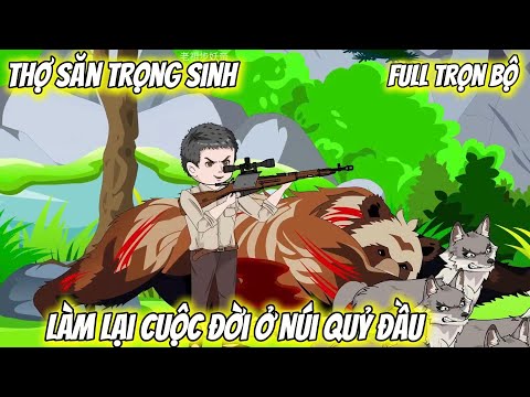 Full Trọn Bộ | Thợ Săn Trọng Sinh, Làm Lại Cuộc Đời Ở Núi Quỷ Đầu| Vietsub Tái Sinh