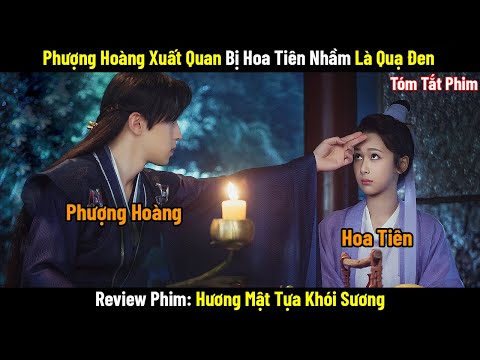 Review Phim: Phượng Hoàng Xuất Quan Bị Hoa Tiên Nhầm Là Quạ Đen | Hương Mật Tựa Khói Sương