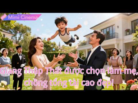 Giang Thập Thất được tiểu thư chọn làm mẹ, chồng tổng tài cao đẹp, đời này quá đã!#240423ctB2