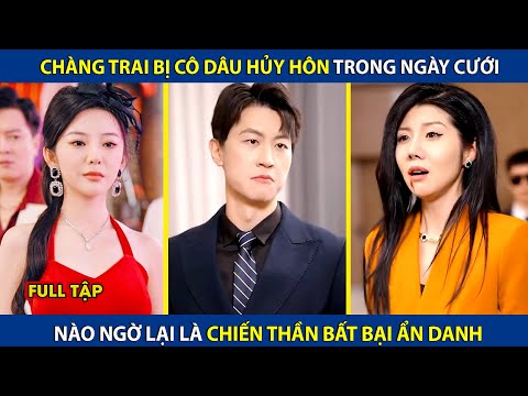 Chàng Trai Bị Cô Dâu Hủy Hôn Trong Ngày Cưới, Nào Ngờ Lại Là Chiến Thần Bất Bại Ẩn Danh |review phim