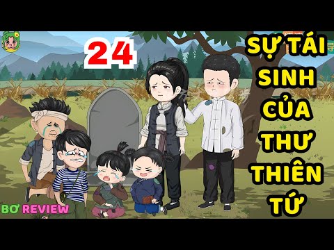 TẬP 24 | Sự Tái Sinh Của Thư Thiên Tứ | Bơ Rì Viu Official