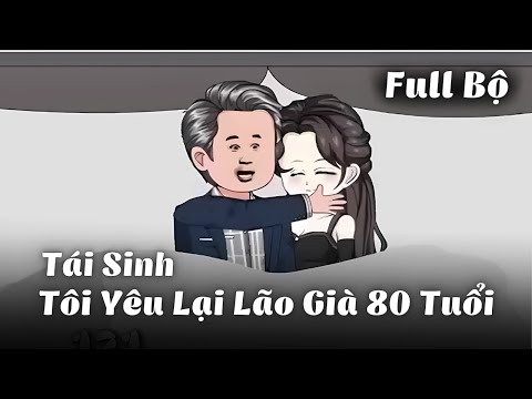 Full Bộ | Tái Sinh, Tôi Yêu Lại Lão Già 80 Tuổi | Gà Review