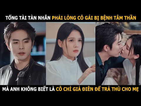 Tổng tài tàn nhẫn phải lòng cô gái bị bệnh tâm thần, mà anh không biết là cô chỉ giả điên để trả thù