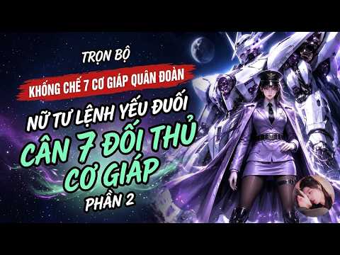 Phần 1-2: Chỉ huy bệnh tật lái cơ giáp đánh bại đối thủ