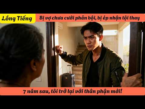 Bị vợ chưa cưới phản bội, bị ép nhận tội thay — 7 năm sau, tôi trở lại với thân phận mới!