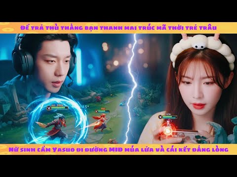 Nữ sinh đụng phải cậu bạn thời thơ ấu liền cầm Yasuo đi mid khiêu khích và cái kết đắng lòng