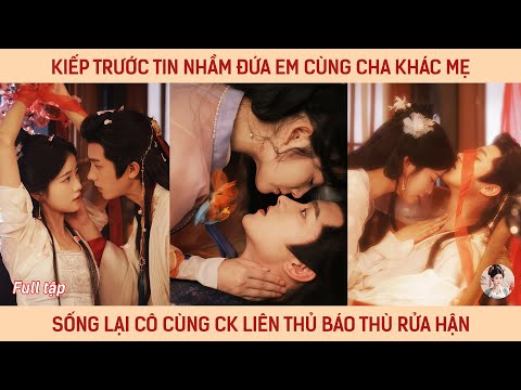 Kiếp trước tin nhầm đứa em cùng cha khác mẹ, sống lại cô cùng ck liên thủ báo thù rửa hận