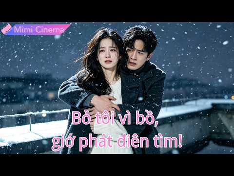 Anh bỏ tôi vì bồ, tôi biến mất, giờ anh phát điên tìm khắp nơi nhưng đã quá muộn!#250119daB2