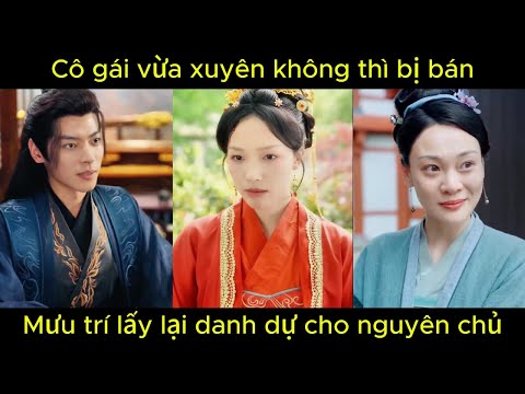 Cô gái vừa xuyên không thì bị bán, mưu trí lấy lại danh dự cho nguyên chủ | Phim hay.